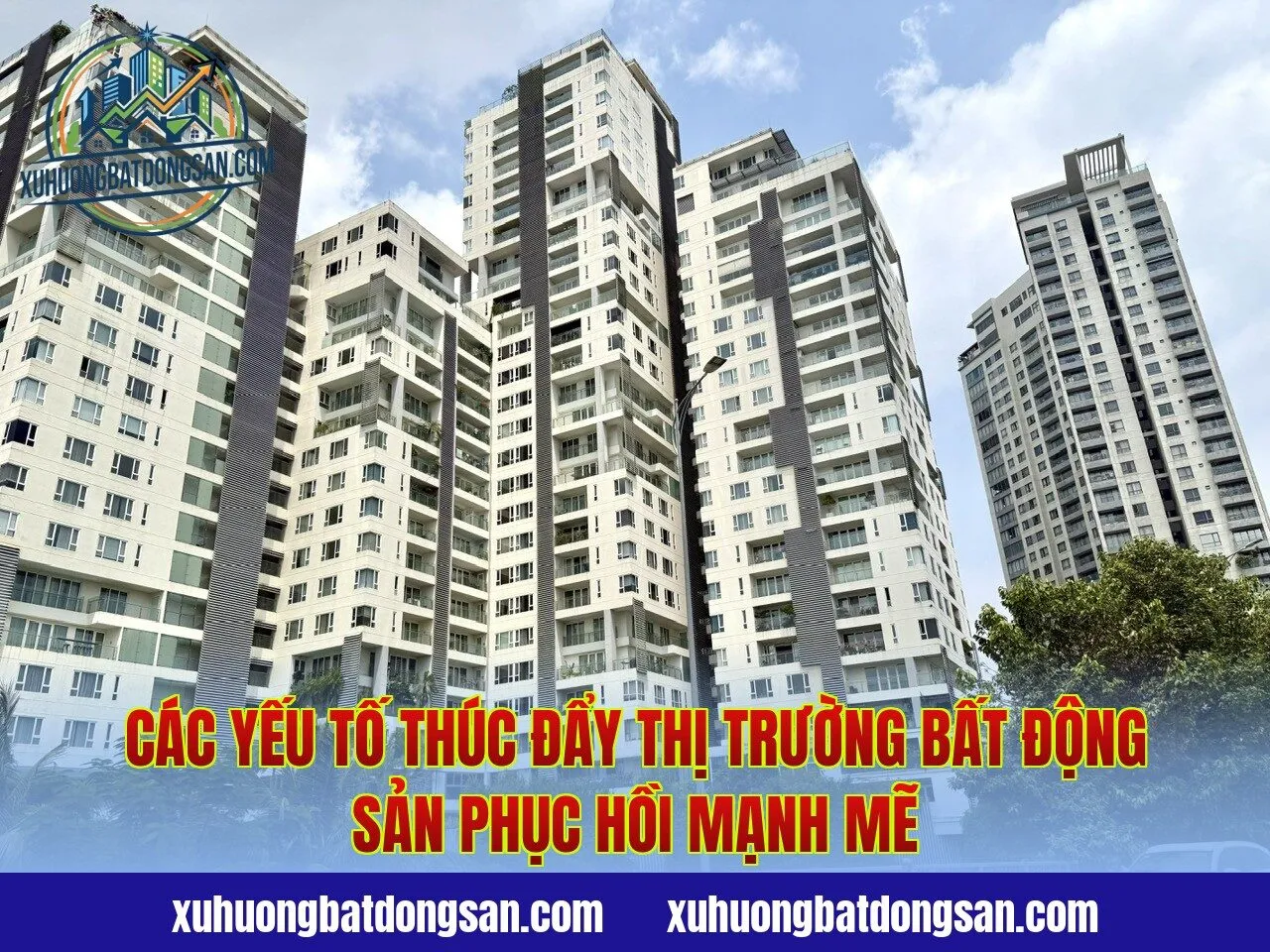 Các yếu tố thúc đẩy thị trường bất động sản phục hồi mạnh mẽ
