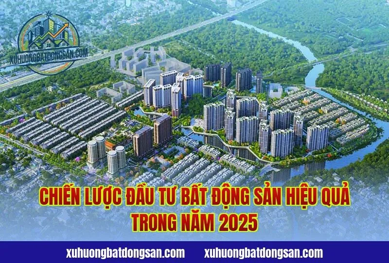 Chiến lược đầu tư bất động sản hiệu quả trong năm 2025