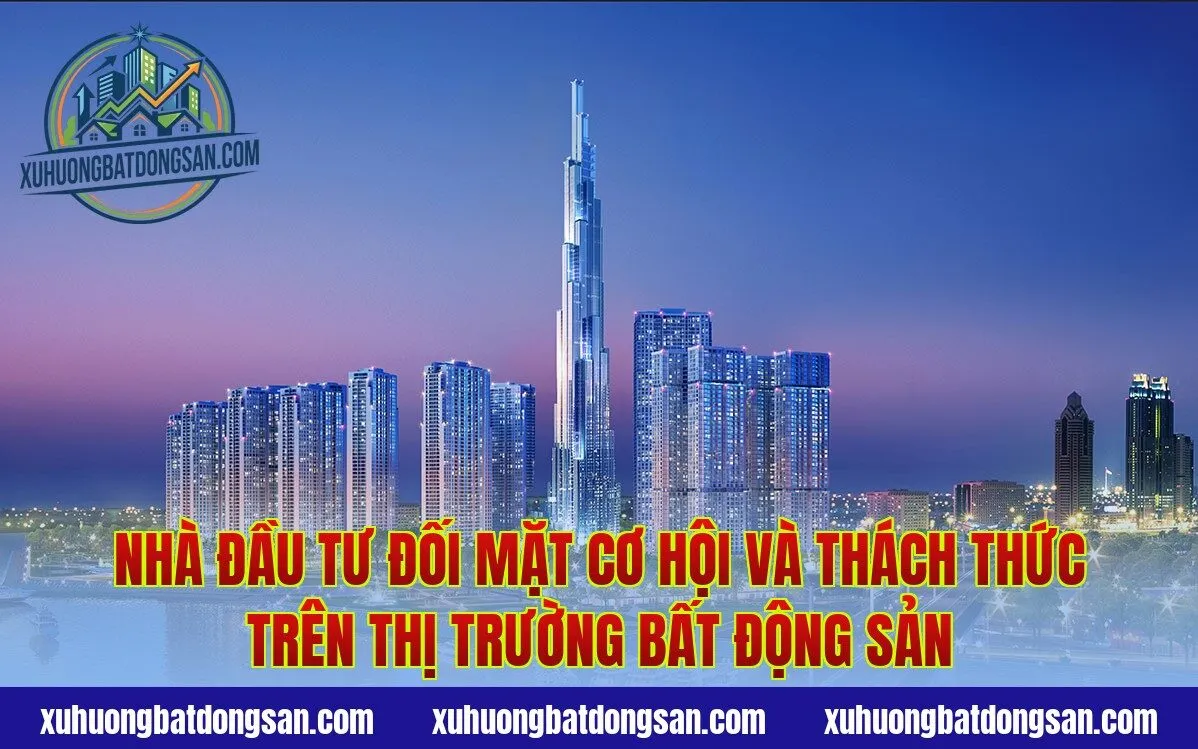 Nhà đầu tư đối mặt cơ hội và thách thức trên thị trường bất động sản