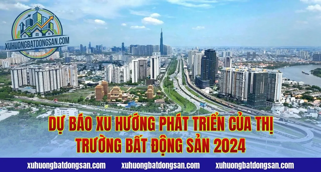 Dự báo xu hướng phát triển của thị trường bất động sản 2024