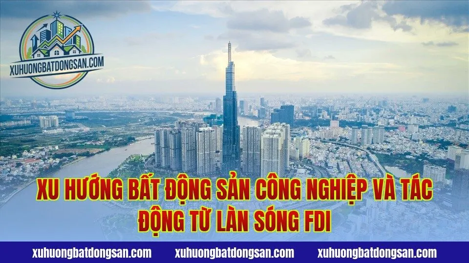 Xu hướng bất động sản công nghiệp và tác động từ làn sóng FDI