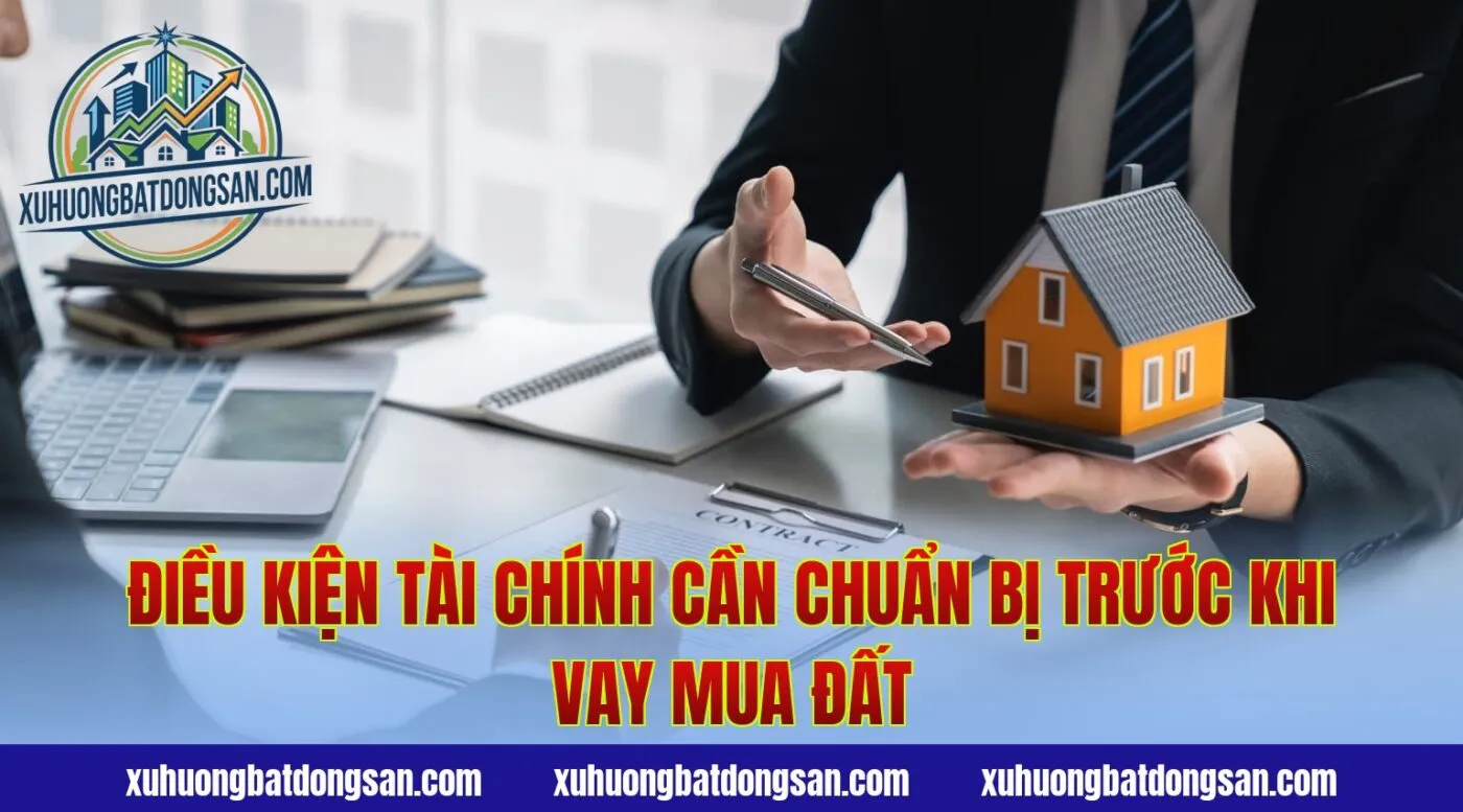 Điều kiện tài chính cần chuẩn bị trước khi vay mua đất