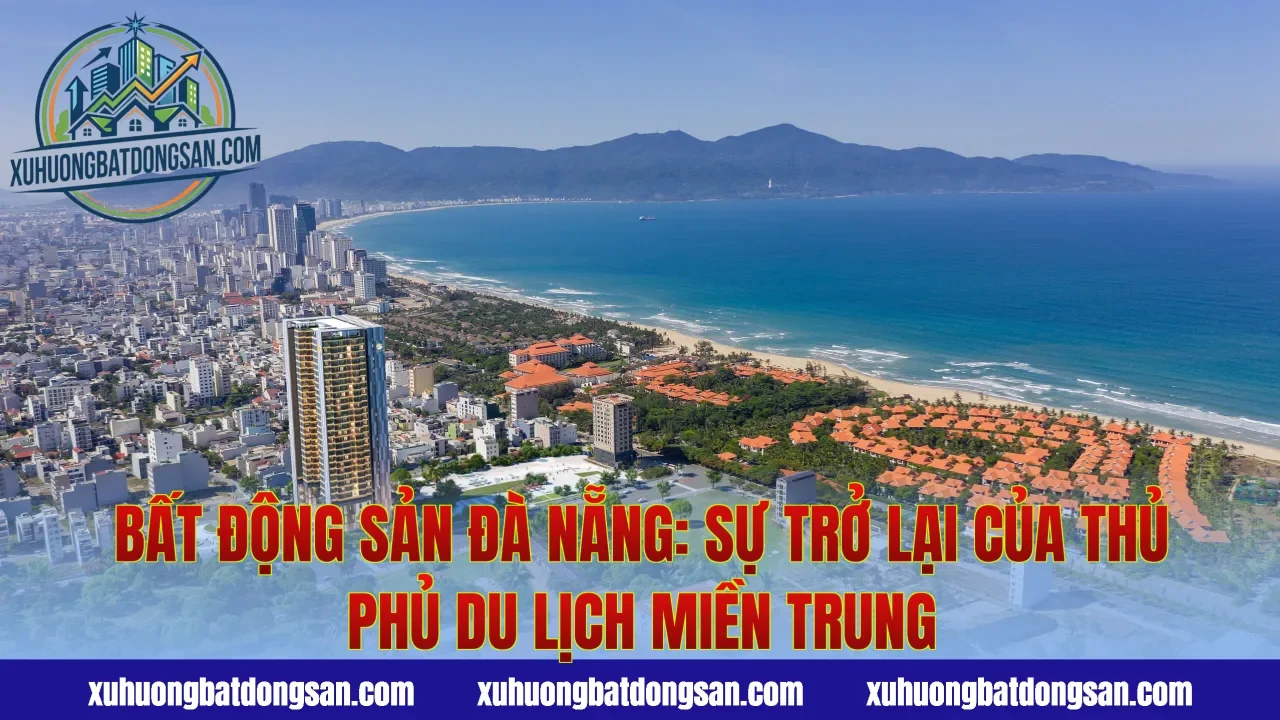 Bất Động Sản Đà Nẵng: Sự Trở Lại Của Thủ Phủ Du Lịch Miền Trung