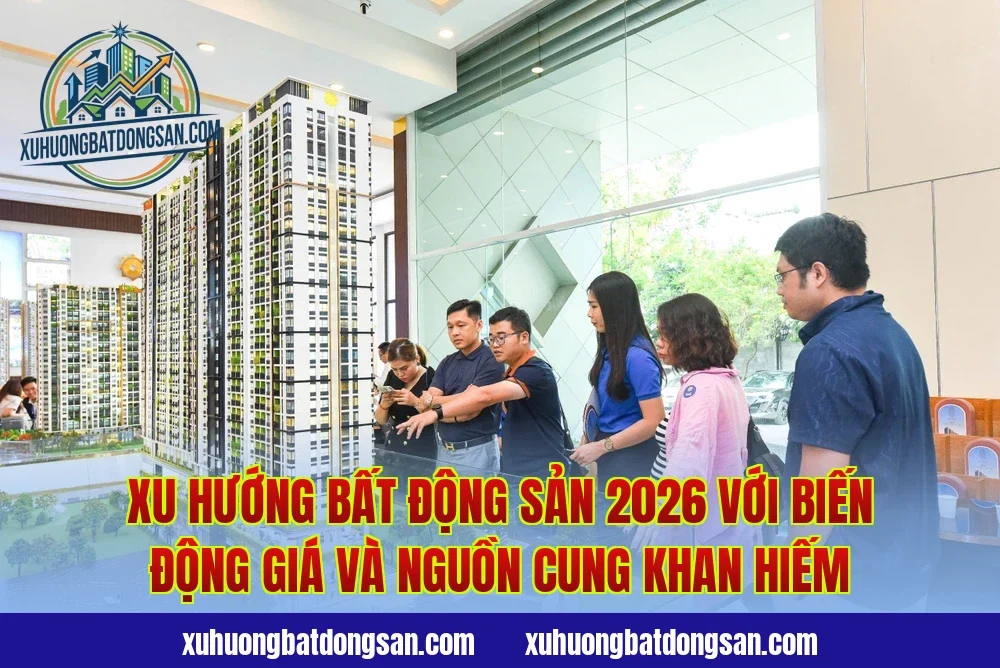 Xu hướng bất động sản 2026 với biến động giá và nguồn cung khan hiếm