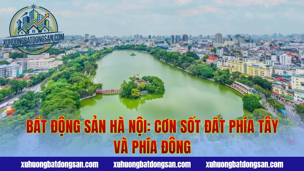 Bất Động Sản Hà Nội: Cơn Sốt Đất Phía Tây Và Phía Đông
