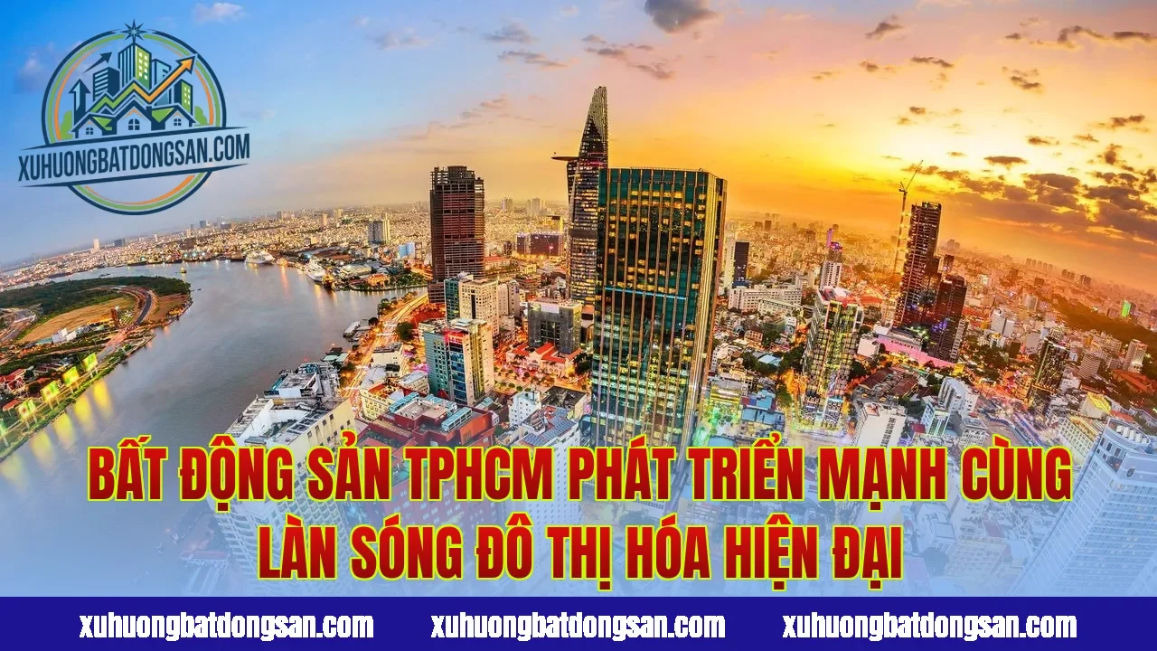 Bất động sản TPHCM phát triển mạnh cùng làn sóng đô thị hóa hiện đại