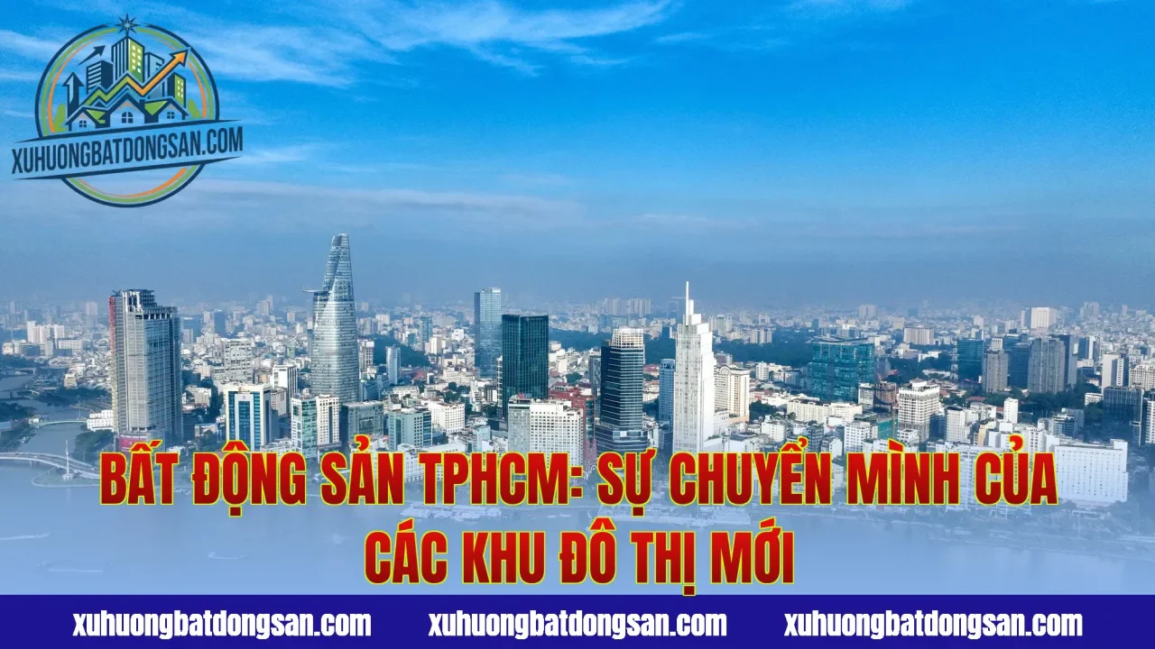 Bất Động Sản TPHCM: Sự Chuyển Mình Của Các Khu Đô Thị Mới