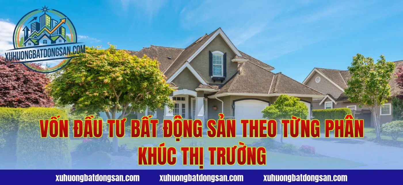Vốn đầu tư bất động sản theo từng phân khúc thị trường