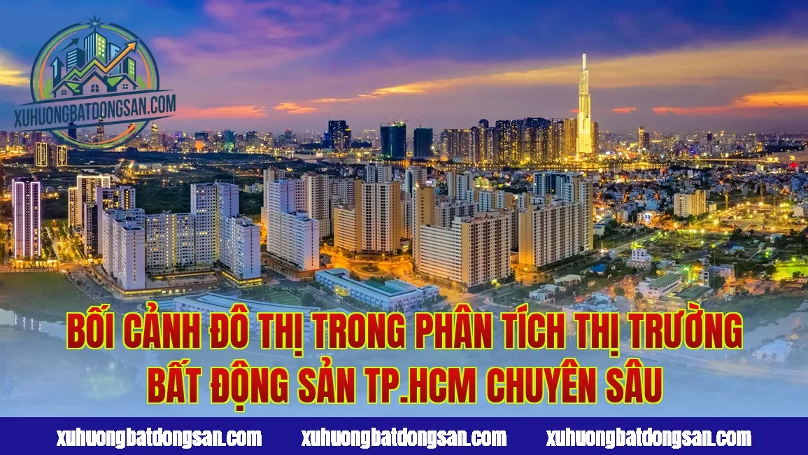 Bối cảnh đô thị trong phân tích thị trường bất động sản TP.HCM chuyên sâu