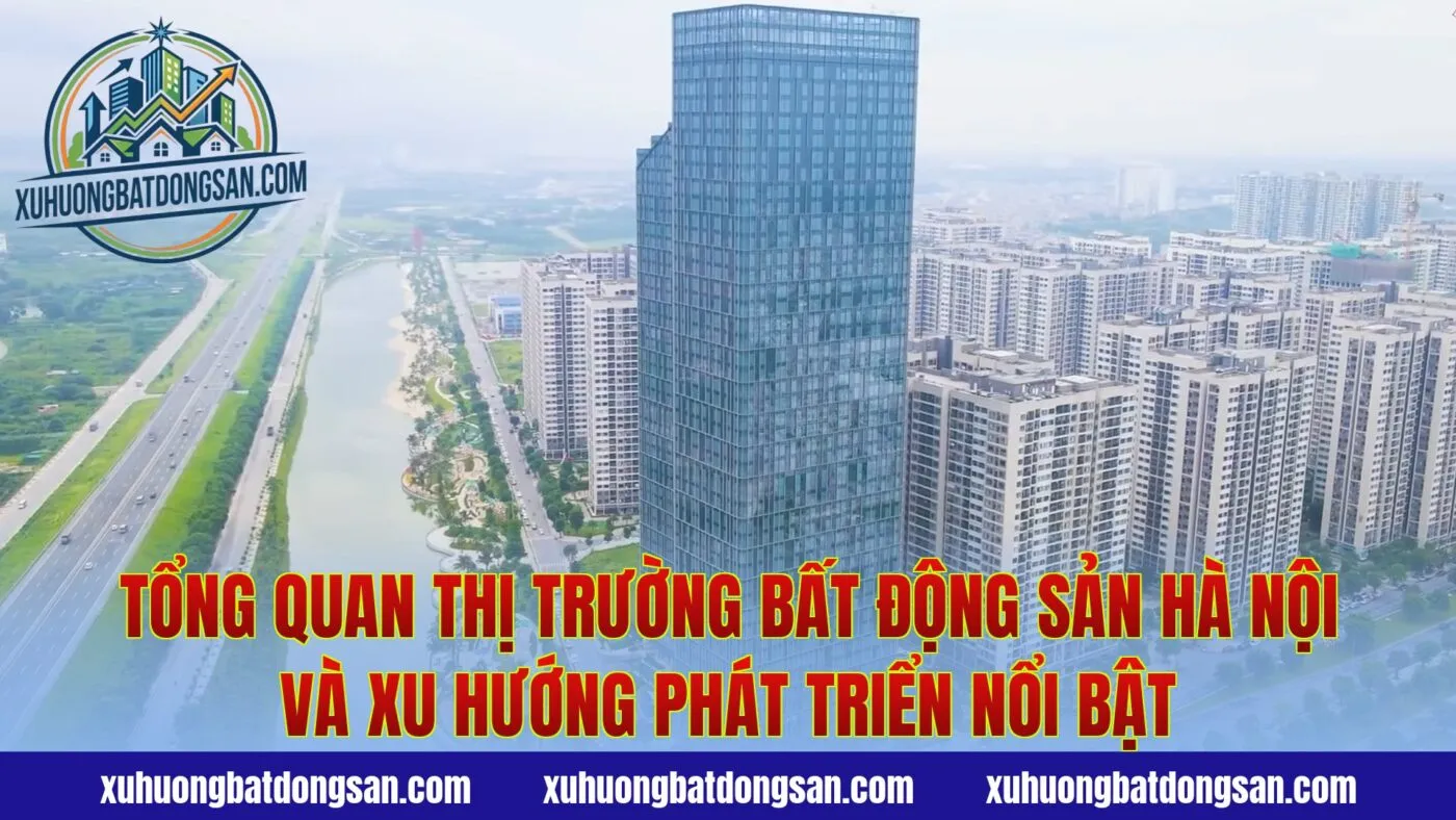 Tổng quan thị trường bất động sản Hà Nội và xu hướng phát triển nổi bật
