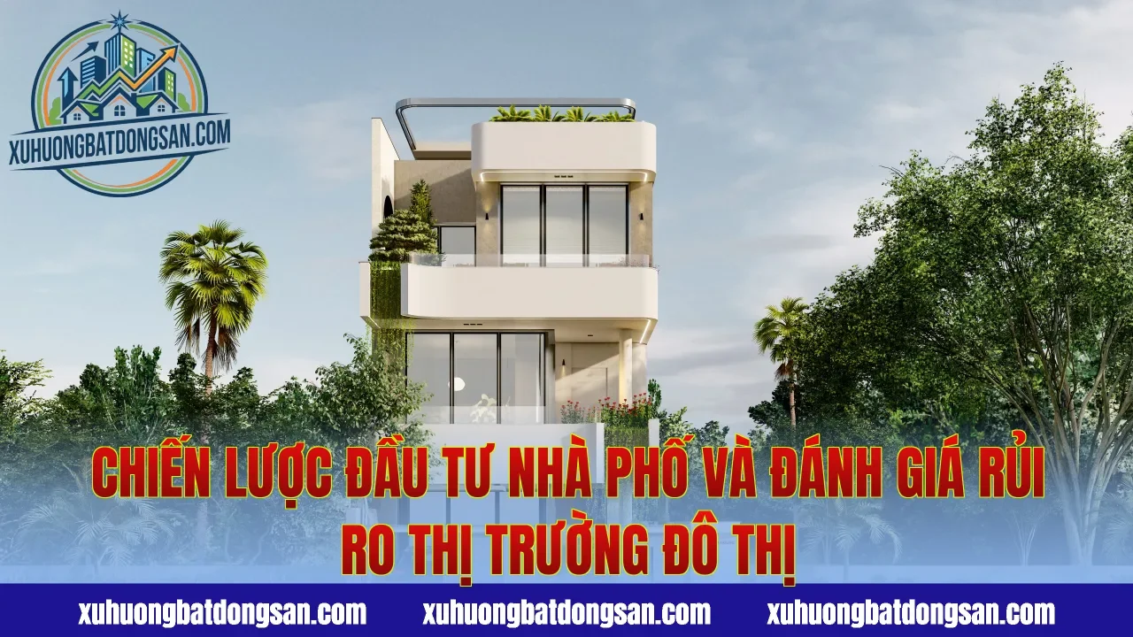 Chiến lược đầu tư nhà phố và đánh giá rủi ro thị trường đô thị