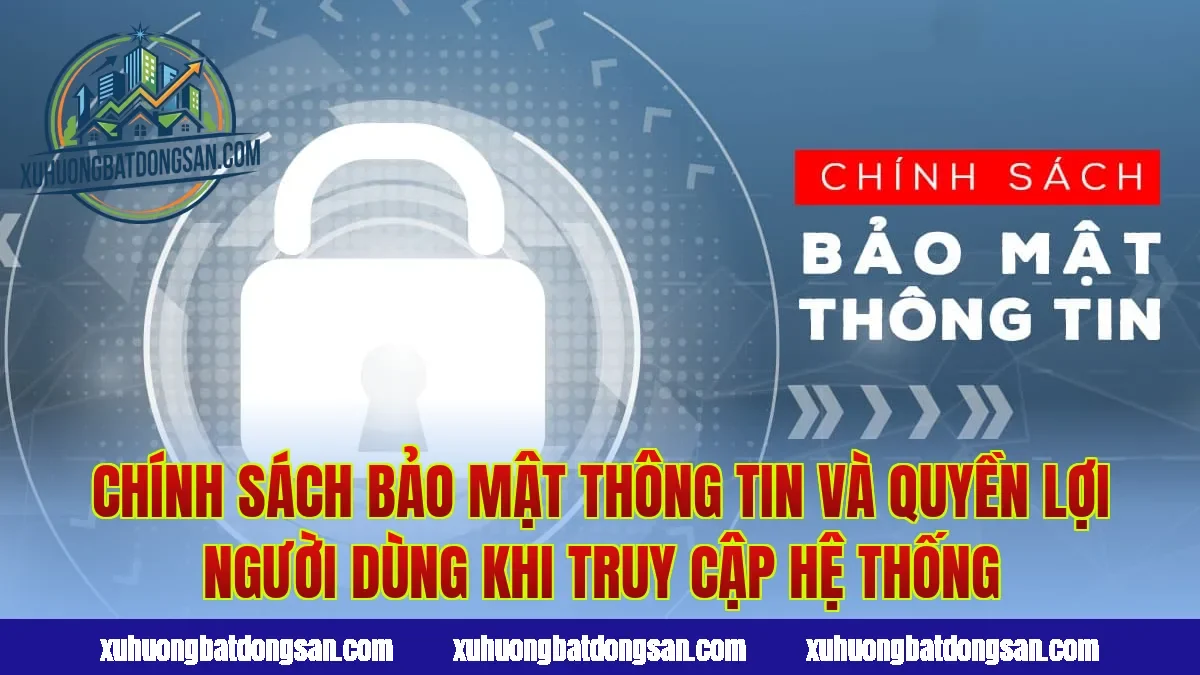 Chính sách bảo mật thông tin và quyền lợi người dùng khi truy cập hệ thống