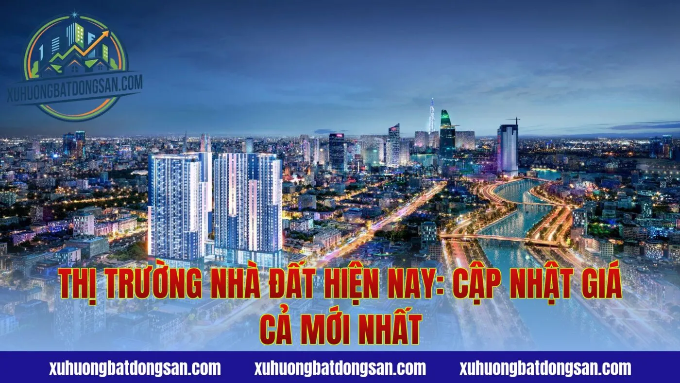 Thị Trường Nhà Đất Hiện Nay: Cập Nhật Giá Cả Mới Nhất