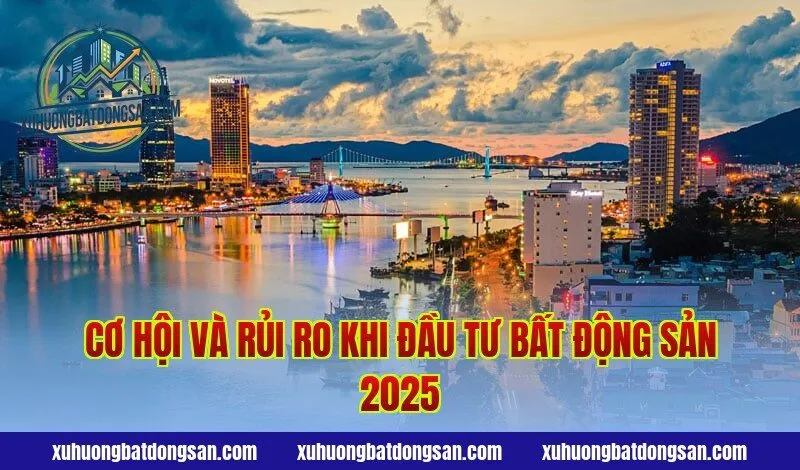 Cơ hội và rủi ro khi đầu tư bất động sản 2025