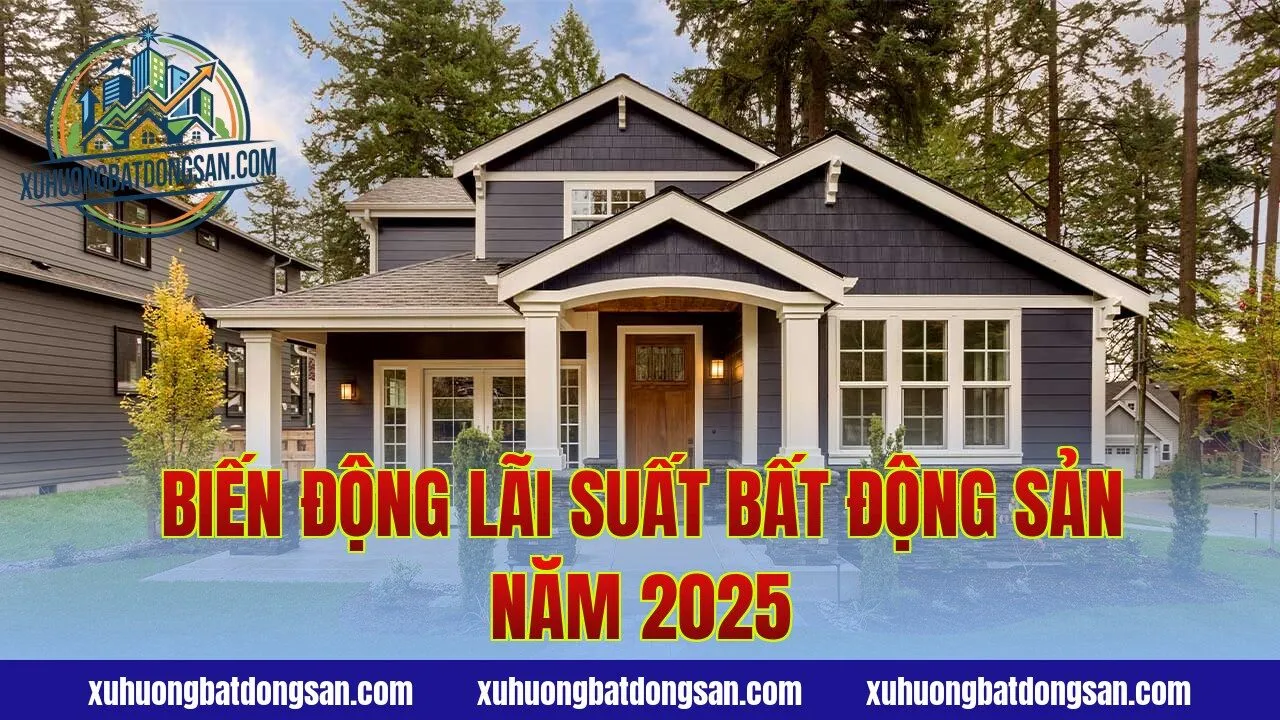 Biến động lãi suất bất động sản năm 2025
