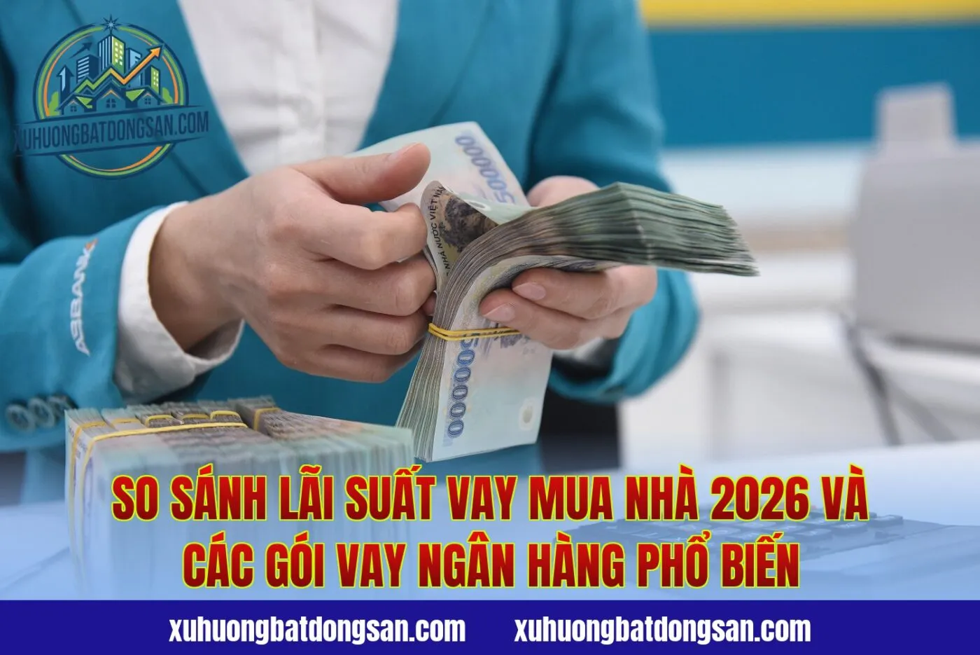 So sánh lãi suất vay mua nhà 2026 và các gói vay ngân hàng phổ biến