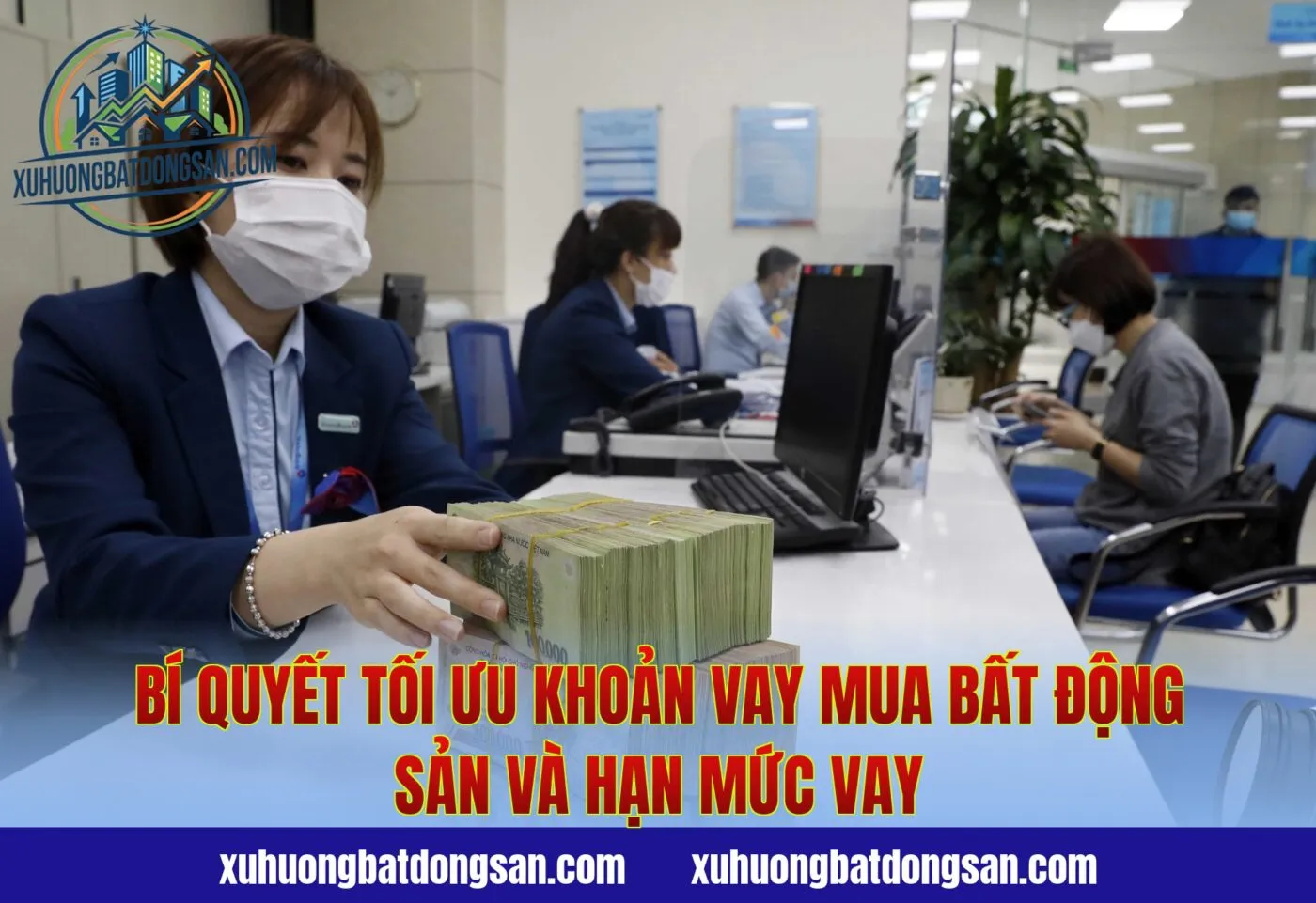 Bí quyết tối ưu khoản vay mua bất động sản và hạn mức vay