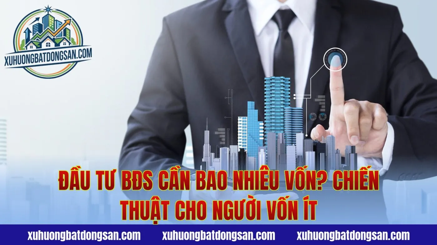 Đầu Tư Bđs Cần Bao Nhiêu Vốn? Chiến Thuật Cho Người Vốn Ít