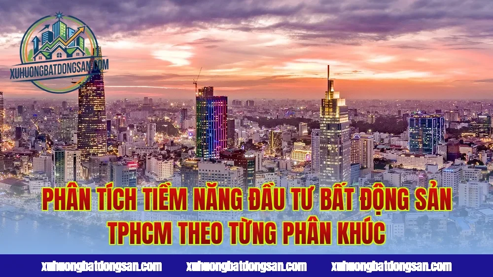 Phân tích tiềm năng đầu tư bất động sản TPHCM theo từng phân khúc