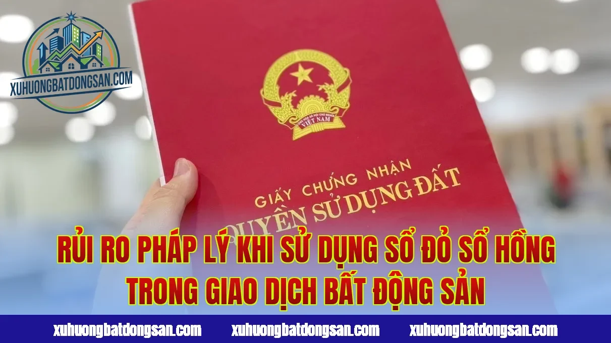 Rủi ro pháp lý khi sử dụng sổ đỏ sổ hồng trong giao dịch bất động sản