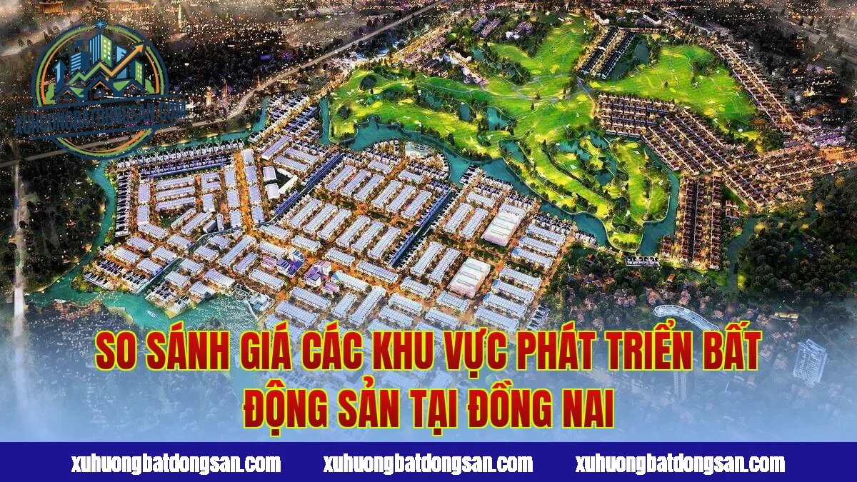So sánh giá các khu vực phát triển bất động sản tại Đồng Nai