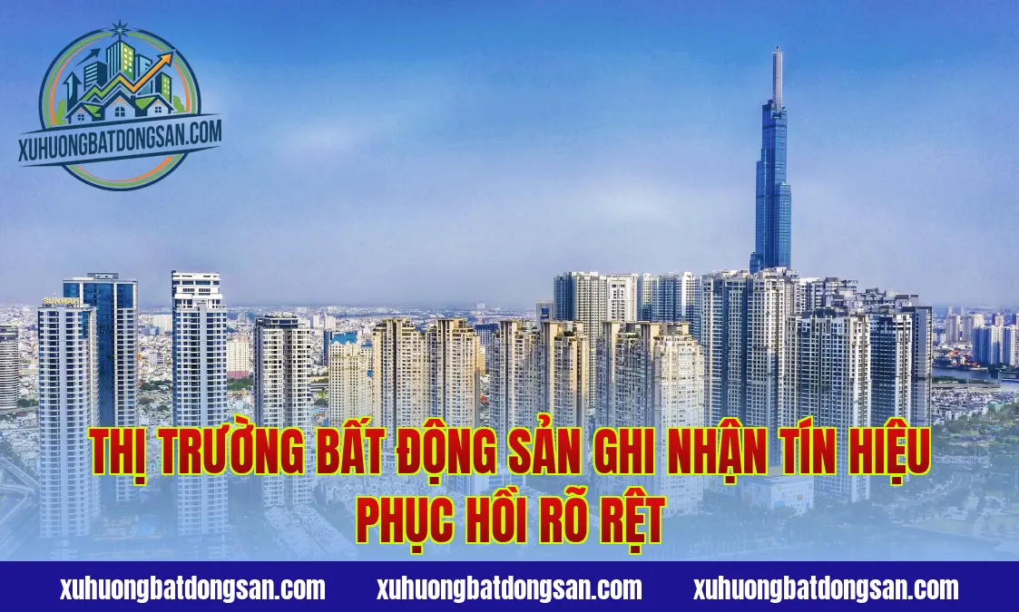Thị trường bất động sản ghi nhận tín hiệu phục hồi rõ rệt