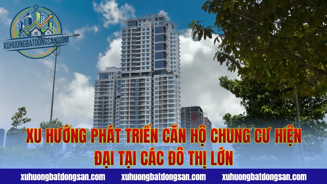 Xu hướng phát triển căn hộ chung cư hiện đại tại các đô thị lớn