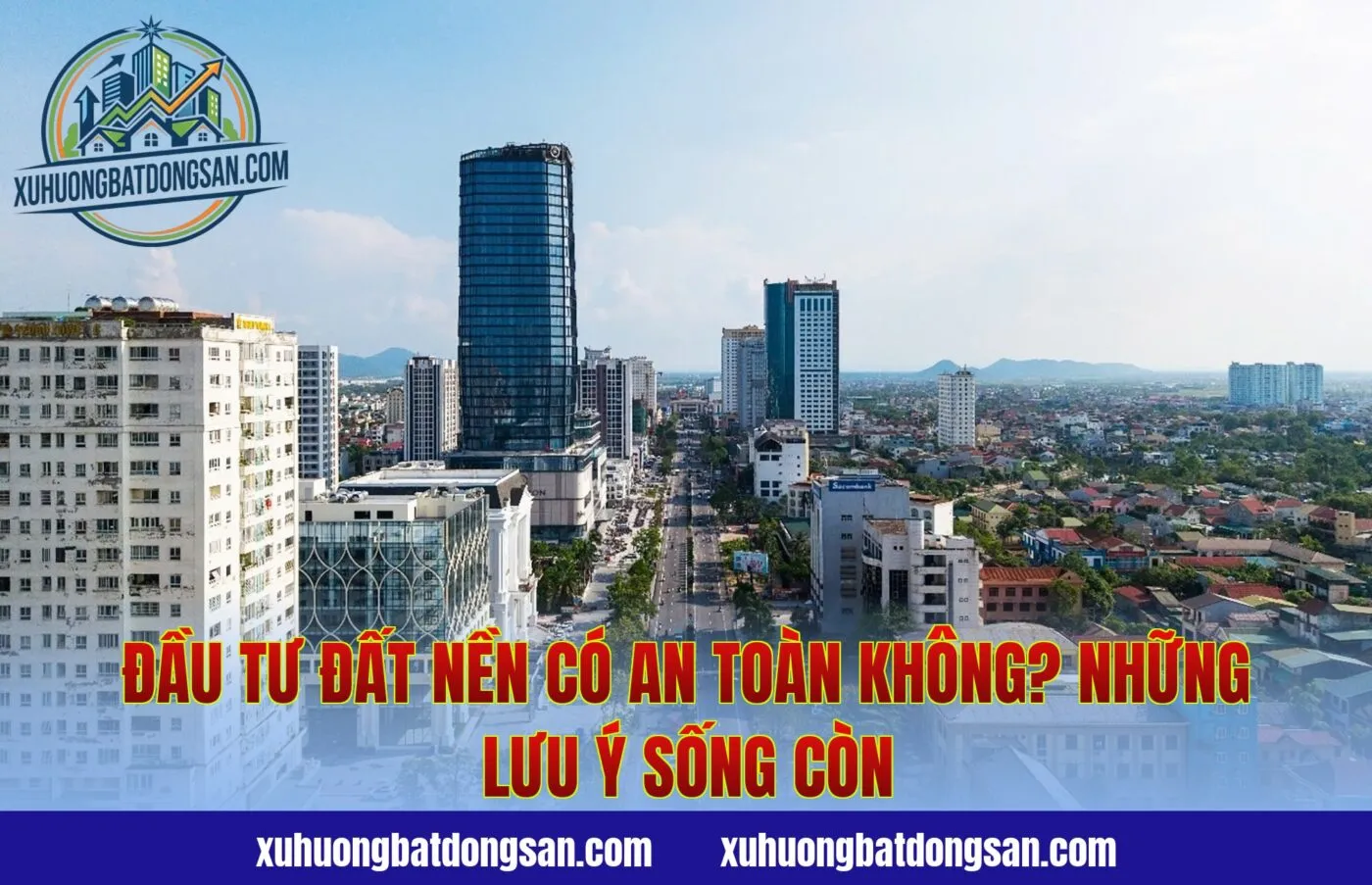 Đầu Tư Đất Nền Có An Toàn Không? Những Lưu Ý Sống Còn