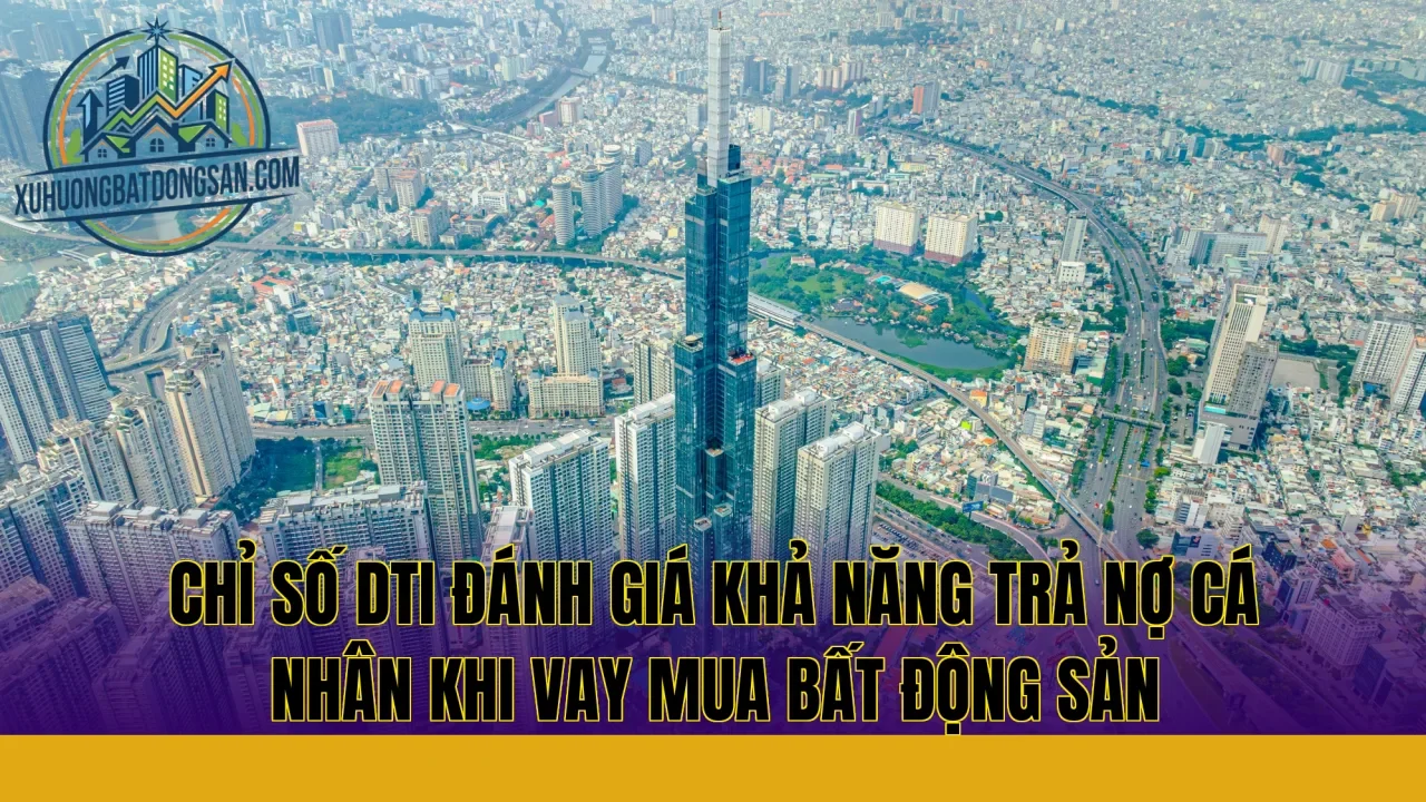 Chỉ số DTI đánh giá khả năng trả nợ cá nhân khi vay mua bất động sản