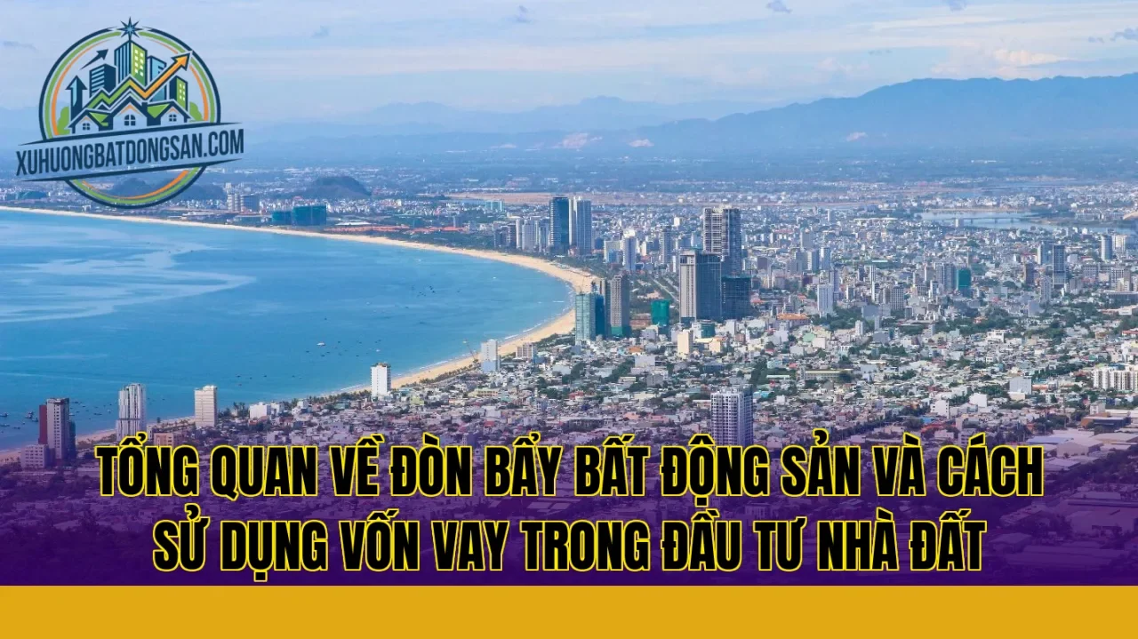 Tổng quan về đòn bẩy bất động sản và cách sử dụng vốn vay trong đầu tư nhà đất